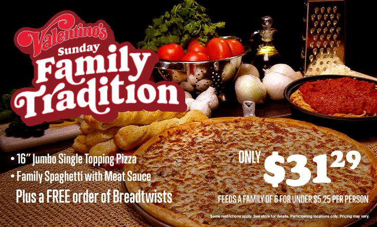 Sunday Family Tradition - 
SUNDAY FAMILY TRADITION — 16″ Jumbo 1 Topping Pizza, Family Spaghetti with Meat Sauce plus a FREE Order of Breadtwists Only $31.29 Feeds a family of 6 for under $5.25 a person.



Additional toppings extra. Pre-orders allowed. No rain checks. One order per person, per visit. While supplies last and operations allow. Not good with any other offer or coupon. Good at participating locations only.
