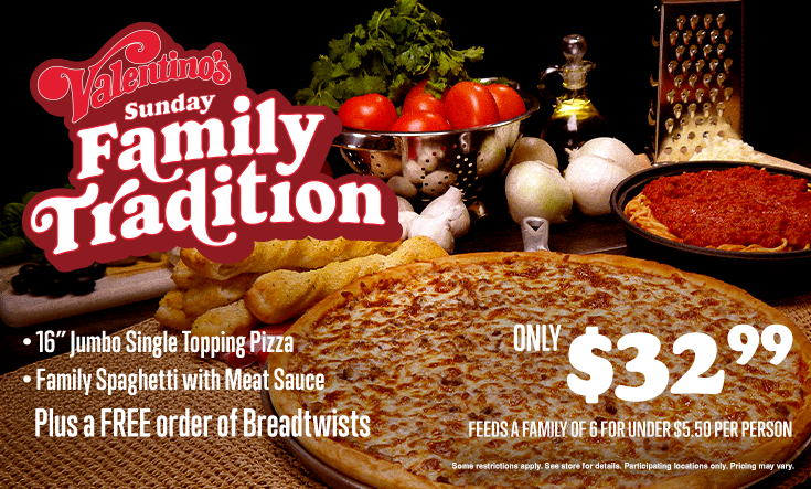 Sunday Family Tradition - 
SUNDAY FAMILY TRADITION — 16″ Jumbo 1 Topping Pizza, Family Spaghetti with Meat Sauce plus a FREE Order of Breadtwists Only $32.99 Feeds a family of 6 for under $5.50 a person.



Additional toppings extra. Pre-orders allowed. No rain checks. One order per person, per visit. While supplies last and operations allow. Not good with any other offer or coupon. Good at participating locations only.

