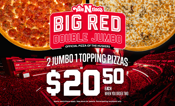 Big Red Double JUMBO - 
2 Jumbo 1 Topping Pizzas $20.50 EachWhen You Order Two



*Some restrictions apply. Two Jumbo 16” pizzas for only $20.50 each. Must buy two Jumbos for discounted price. Additional toppings and specialty pizzas are extra. Limit 2 Jumbo offers per order at discounted price per visit. Not good with any other offer or Family Value Pack. Good at participating locations only.
