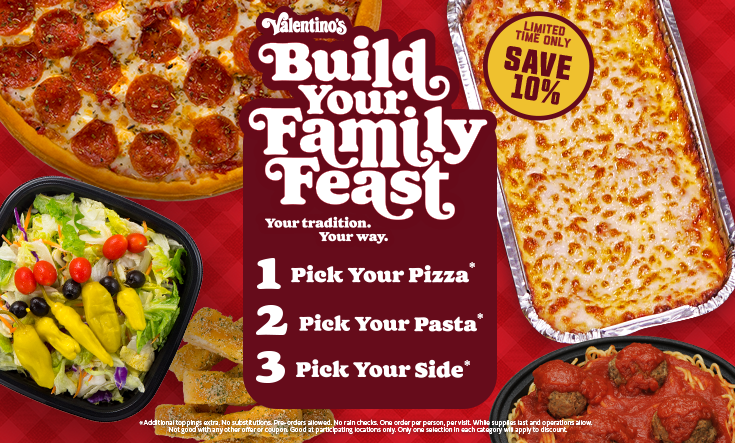 Build Your Family Feast - 
FOR A LIMITED TIME ONLY: Pick the pizza, pasta and side that fits your family and get 10% off your family feast. 



*Only one selection in each category will apply to discount. Additional toppings extra. No substitutions. Pre-orders allowed. No rain checks. One order per person, per visit. While supplies last and operations allow.Not good with any other offer or coupon. Good at participating locations only.





