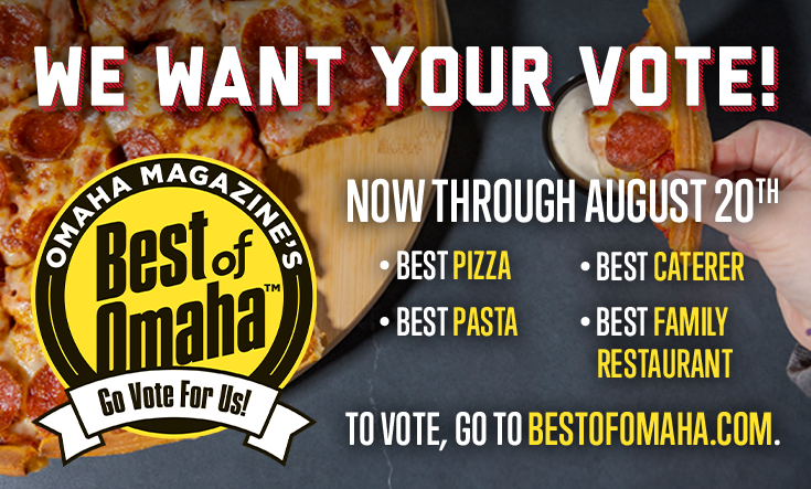 Vote for Us: Best of Omaha - 
Omaha: If you think we’re the best, let us know: bestofvoting.com



Get your vote in for your local favs before August 18th:🍕 Best pizza🍕 Best pasta🍕 Best caterer🍕 Best family restaurant
