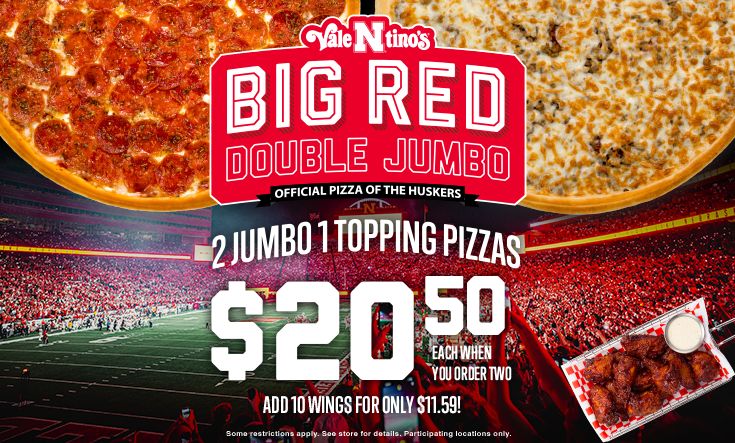 Big Red Double JUMBO - 2 Jumbo 1 Topping Pizzas $20.50 EachWhen You Order Two – Add Wings for Only $11.59Limited time only. Two Jumbo 16” pizzas for only $20.50 each. Add 10 wings for only $11.59. Must buy two Jumbos for discounted price. Additional toppings and specialty pizzas are extra. Limit 2 Jumbo offers per order at discounted price per visit. Not good with any other offer or Family Value Pack. Good at participating locations only.