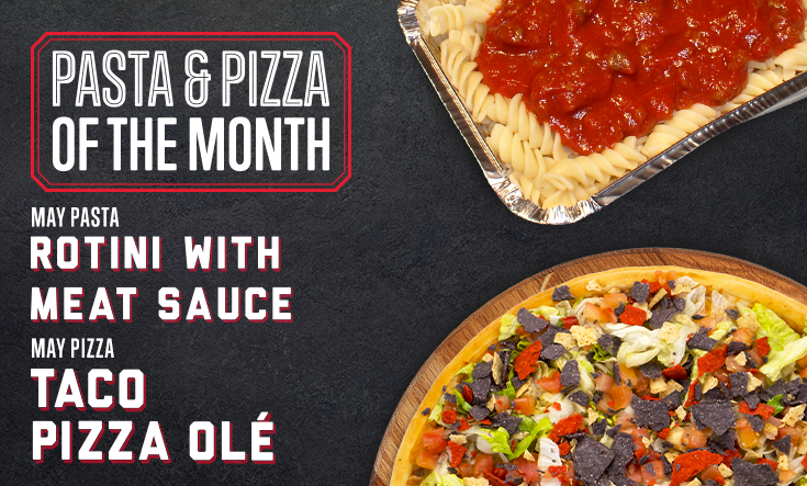 May Pizza & Pasta - Try our May favorites!This month, try our Rotini pasta tossed with our famous heavy meat sauce, and our Taco Pizza Olé pizza with taco meat with onions, two types of cheese, shredded lettuce, tomatoes, taco chips and our special Olé sauce. s, and topped with crispy bacon.Call your local Val’s to order!
